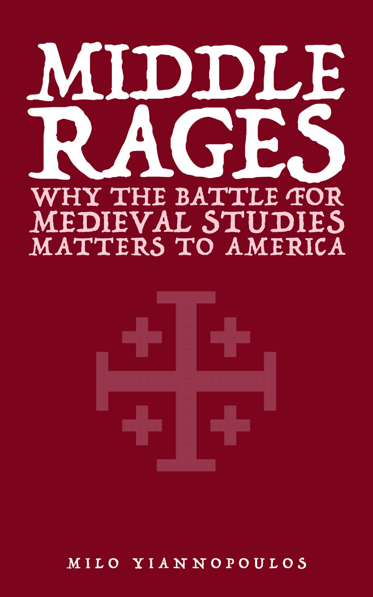 Yiannopoulos, Milo - Middle Rages: Why the Battle for Medieval Studies Matters to America