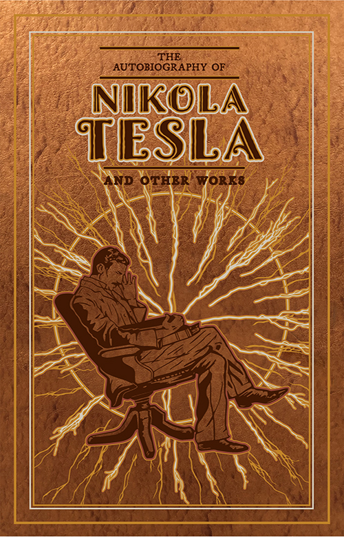 Tesla, Nikola - The Autobiography of Nikola Tesla and Other Works