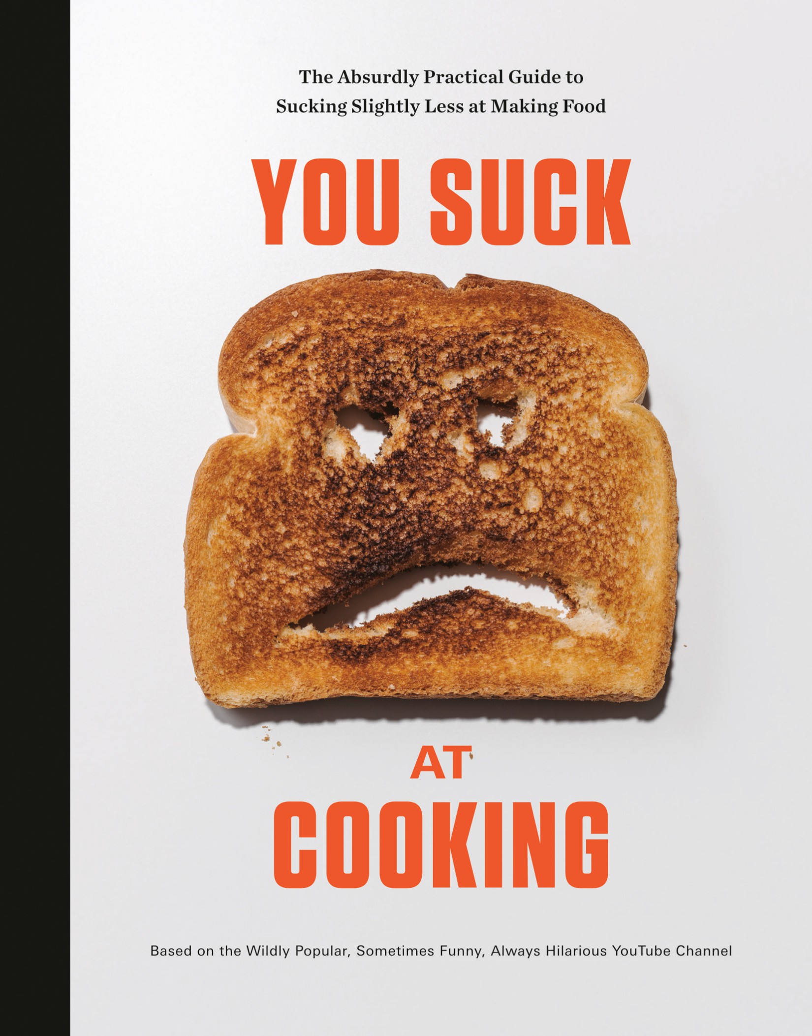You Suck at Cooking - You Suck at Cooking: The Absurdly Practical Guide to Sucking Slightly Less at Making Food: The Absurdly Practical Guide to Sucking Slightly Less at Making Food: A Cookbook