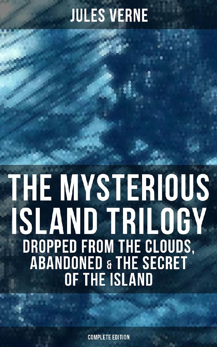 Verne, Jules - The Mysterious Island Trilogy: Dropped from the Clouds, Abandoned & The Secret of the Island