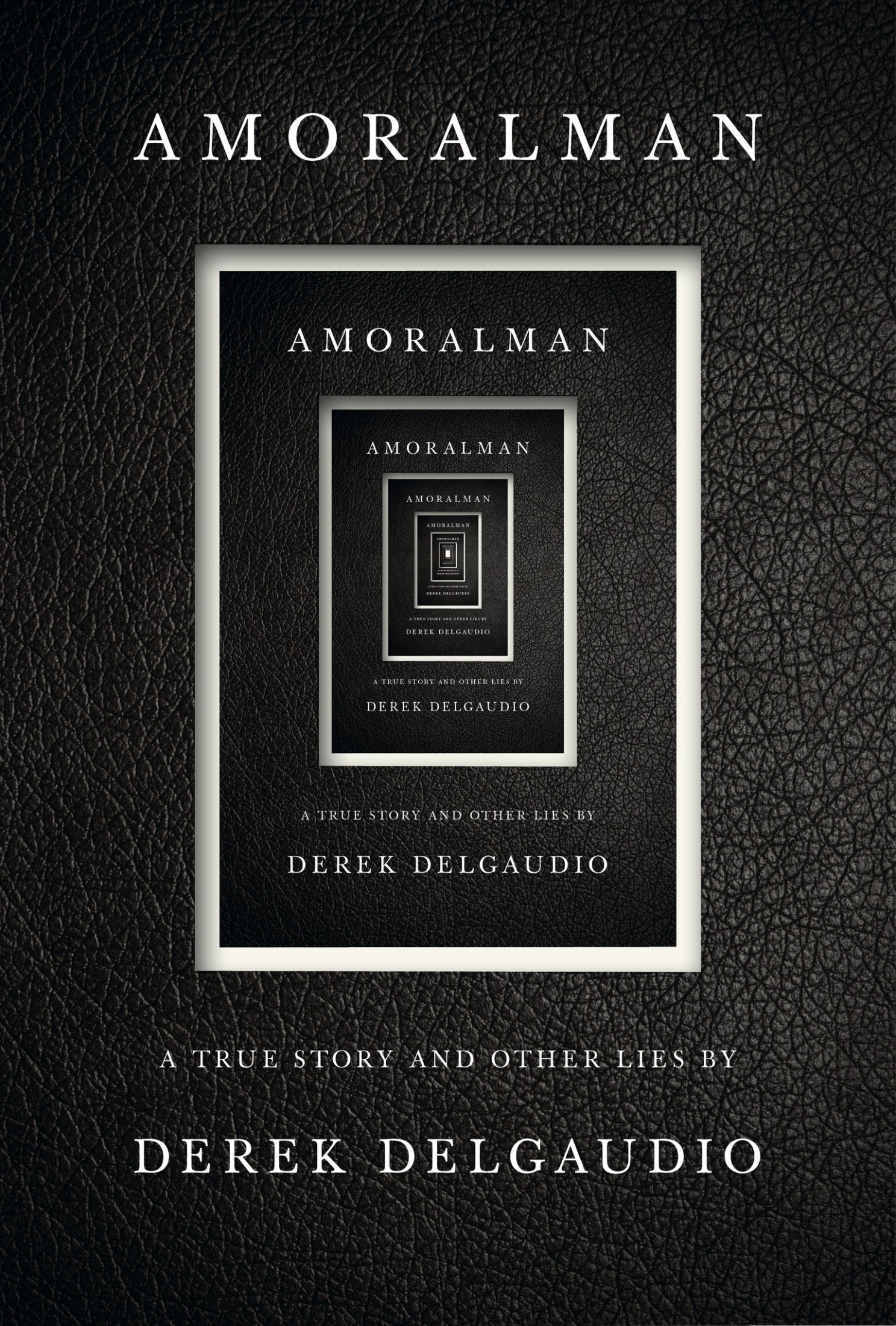 Delgaudio, Derek - Amoralman : A True Story and Other Lies: A True Story and Other Lies