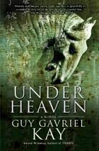 Kay, Guy Gavriel - Under Heaven