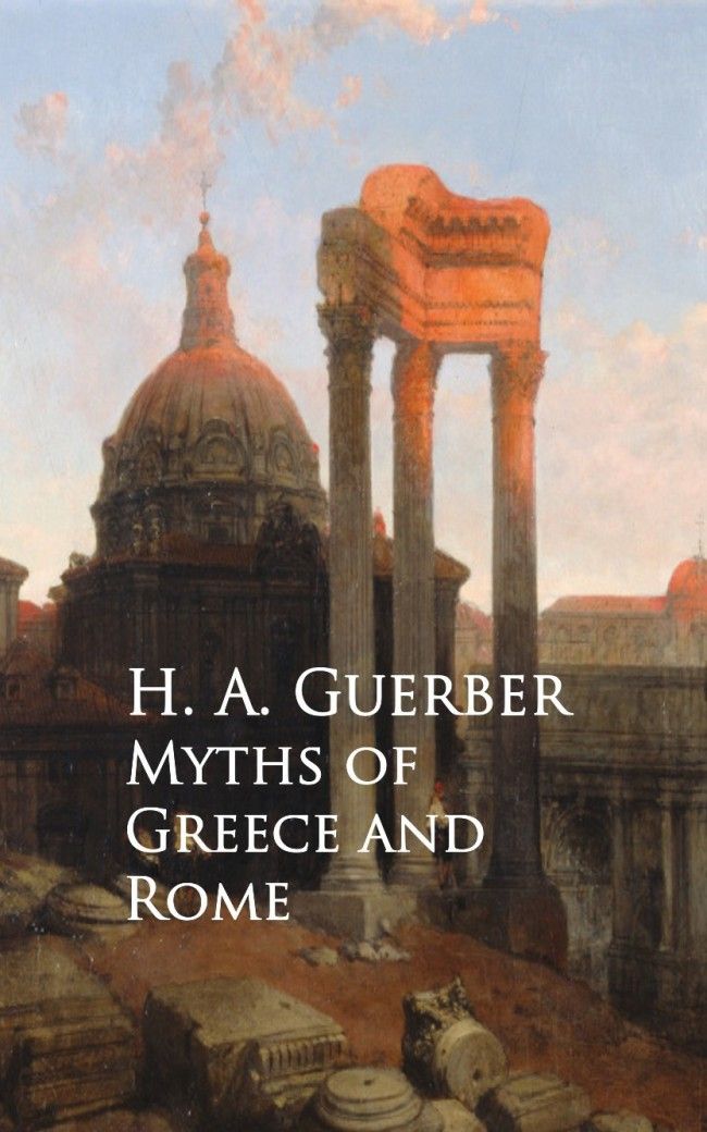 Guerber, H. A - Myths of Greece and Rome