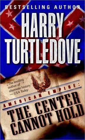 Turtledove, Harry - American Empire 02 - The Center Cannot Hold