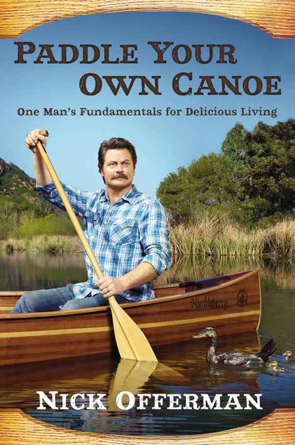 Offerman, Nick - Paddle Your Own Canoe: One Man's Fundamentals for Delicious Living