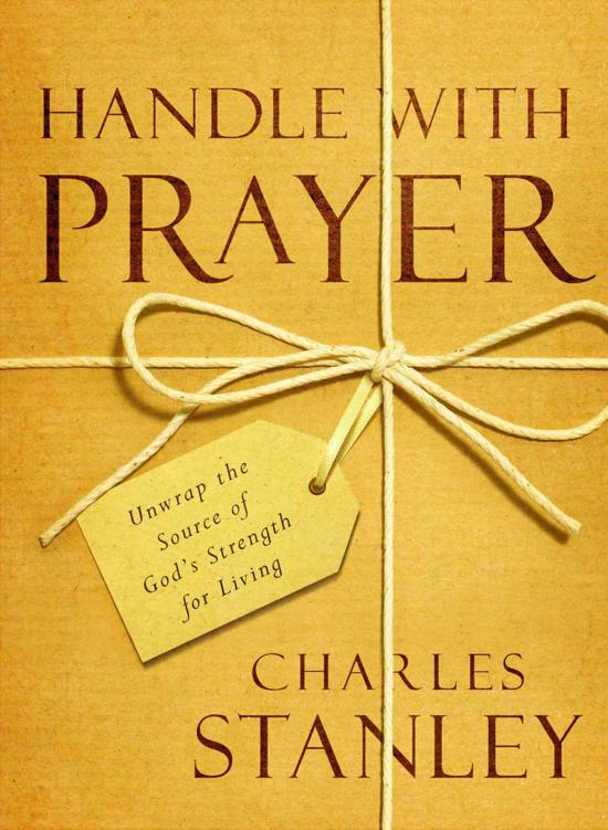 Stanley, Charles - - Handle With Prayer: Unwrap the Source of God's Strength for Living