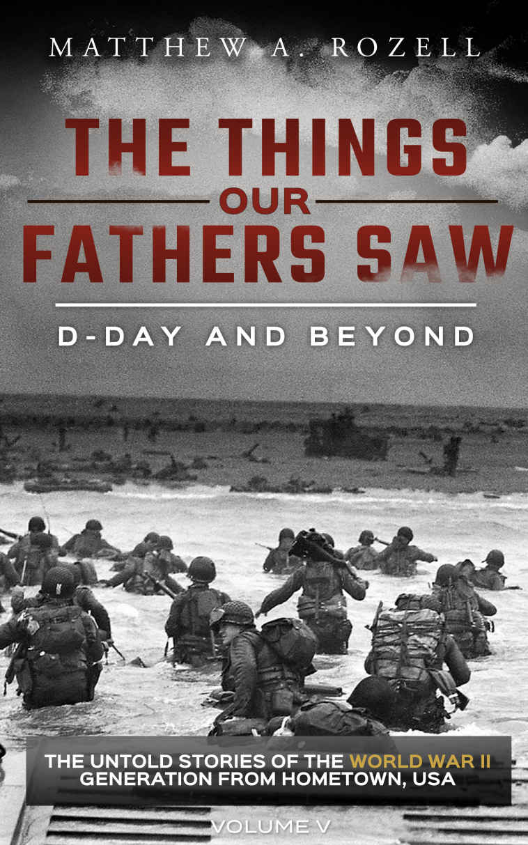 Rozell, Matthew - The Things Our Fathers Saw 05 - D-Day and Beyond: The Things Our Fathers Saw