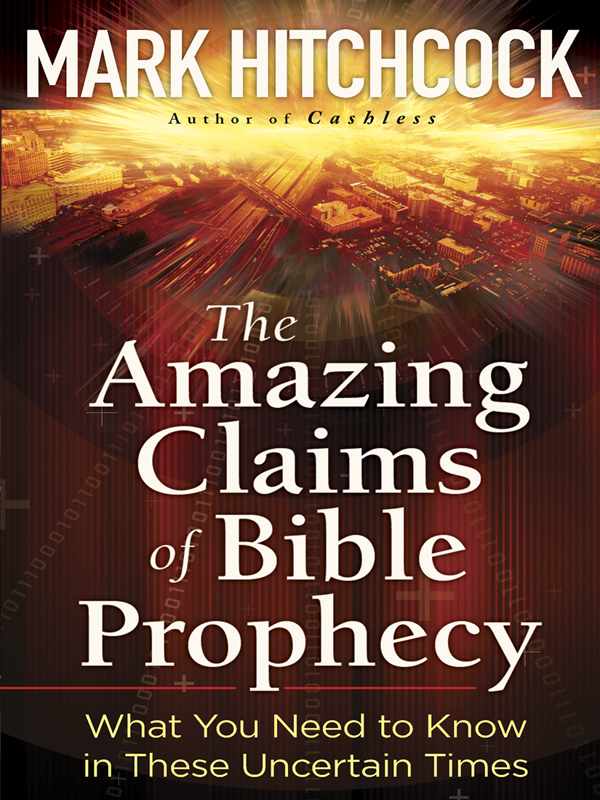 Hitchcock, Mark - The Amazing Claims of Bible Prophecy: What You Need to Know in These Uncertain Times