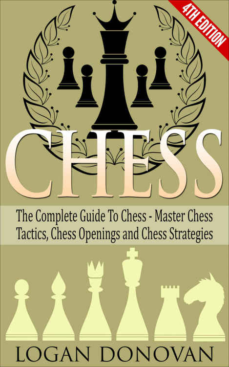 Chess: The Complete Guide To Chess - Master: Chess Tactics, Chess Openings and Chess Strategies